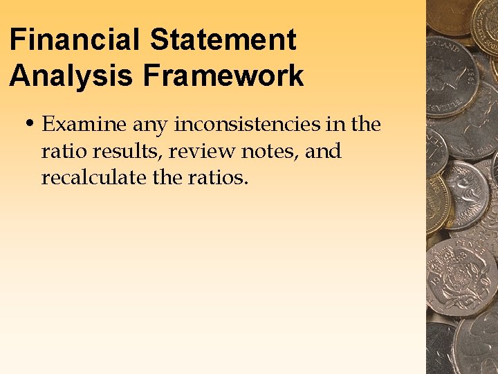 Financial Statement Analysis Framework • Examine any inconsistencies in the ratio results, review notes, Financial Statement Analysis Framework • Examine any inconsistencies in the ratio results, review notes,