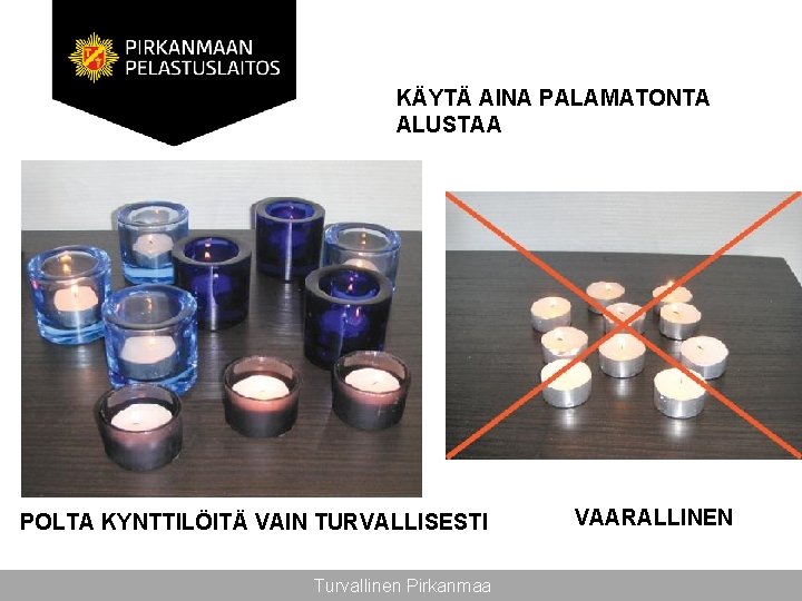 KÄYTÄ AINA PALAMATONTA ALUSTAA TURVALLINEN POLTA KYNTTILÖITÄ VAIN TURVALLISESTI Turvallinen Pirkanmaa VAARALLINEN 
