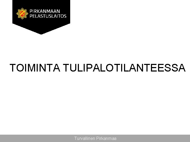 TOIMINTA TULIPALOTILANTEESSA Turvallinen Pirkanmaa 