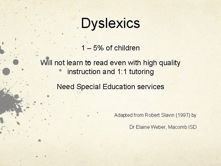 Dyslexics 1 – 5% of children Will not learn to read even with high