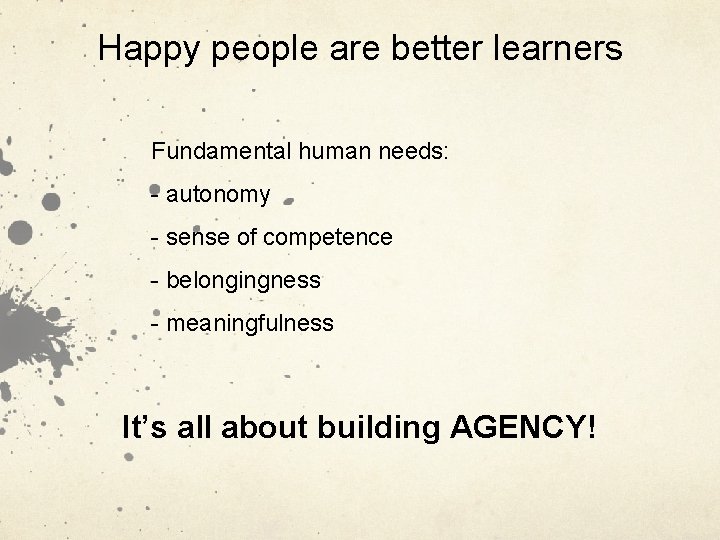 Happy people are better learners Fundamental human needs: - autonomy - sense of competence
