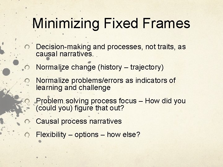 Minimizing Fixed Frames Decision-making and processes, not traits, as causal narratives. Normalize change (history