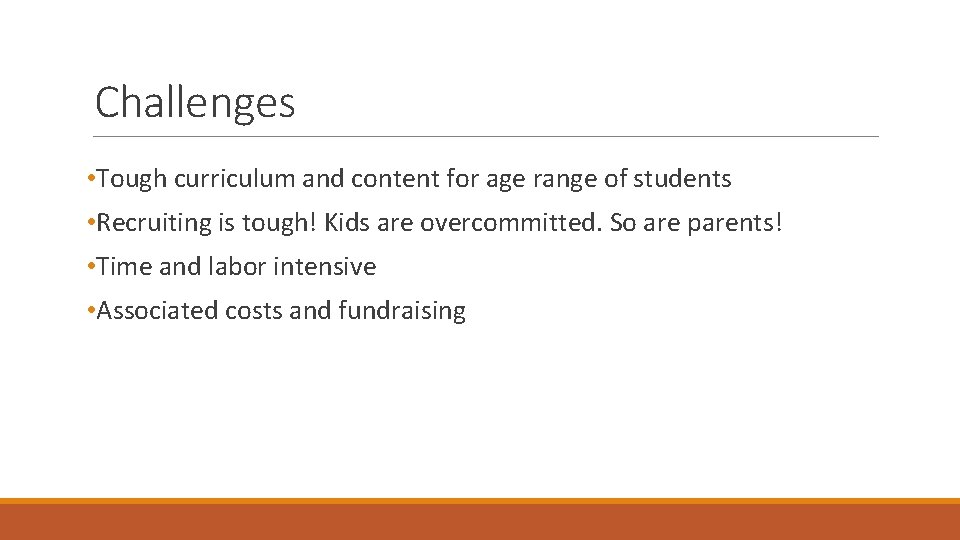 Challenges • Tough curriculum and content for age range of students • Recruiting is