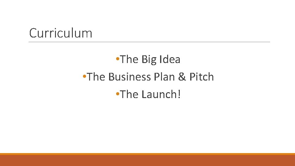 Curriculum • The Big Idea • The Business Plan & Pitch • The Launch!