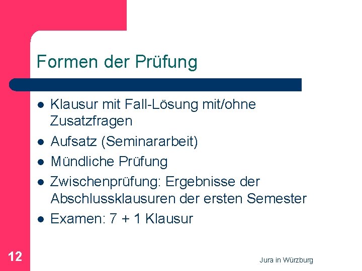 Formen der Prüfung l l l 12 Klausur mit Fall-Lösung mit/ohne Zusatzfragen Aufsatz (Seminararbeit)