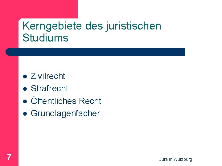 Kerngebiete des juristischen Studiums l l 7 Zivilrecht Strafrecht Öffentliches Recht Grundlagenfächer Jura in