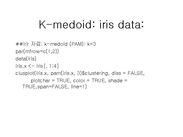 K-medoid: iris data: ##irir 자료: k-medoid (PAM): k=3 par(mfrow=c(1, 2)) data(iris) iris. x <-