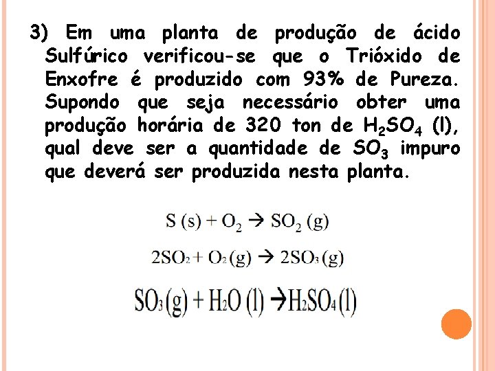 3) Em uma planta de produção de ácido Sulfúrico verificou-se que o Trióxido de