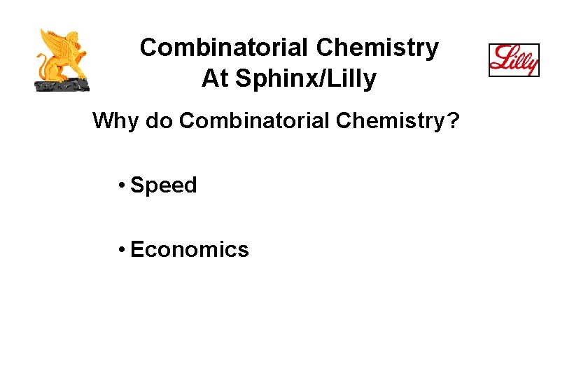 Combinatorial Chemistry At Sphinx/Lilly Why do Combinatorial Chemistry? • Speed • Economics 