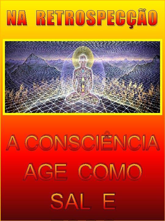 NA RETROSPECÇÃO A CONSCIÊNCIA AGE COMO SAL E NA RETROSPECÇÃO A CONSCIÊNCIA AGE COMO SAL E