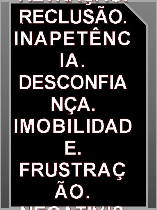 RETRAÇÃO. RECLUSÃO. INAPETÊNC IA. DESCONFIA NÇA. IMOBIL IDAD E. FRUSTRAÇ ÃO. RETRAÇÃO. RECLUSÃO. INAPETÊNC IA. DESCONFIA NÇA. IMOBIL IDAD E. FRUSTRAÇ ÃO.