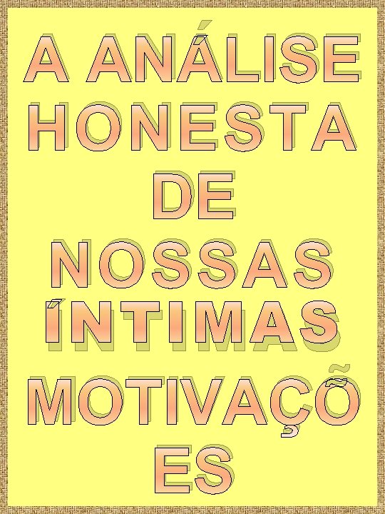 A ANÁLISE HONESTA DE NOSSAS ÍNTIMAS MOTIVAÇÕ ES A ANÁLISE HONESTA DE NOSSAS ÍNTIMAS MOTIVAÇÕ ES