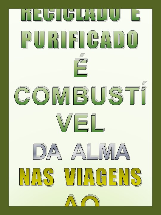RECICLADO E PURIFICADO É COMBUSTÍ VEL DA ALMA NAS VIAGENS AO RECICLADO E PURIFICADO É COMBUSTÍ VEL DA ALMA NAS VIAGENS AO