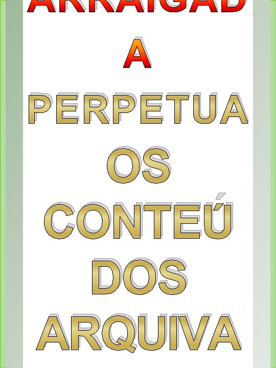 ARRAIGAD A PERPETUA OS CONTEÚ DOS ARQUIVA ARRAIGAD A PERPETUA OS CONTEÚ DOS ARQUIVA