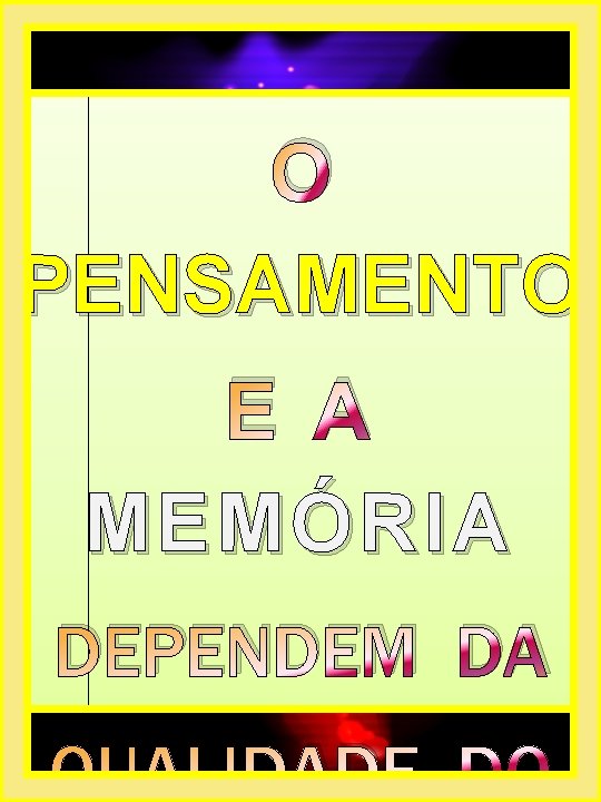 O PENSAMENTO E A MEMÓRIA DEPENDEM DA QUALIDADE DO O PENSAMENTO E A MEMÓRIA DEPENDEM DA QUALIDADE DO