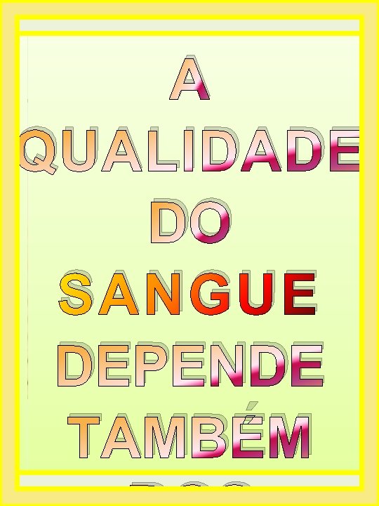 A QUALIDADE DO SANGUE DEPENDE TAMBÉM A QUALIDADE DO SANGUE DEPENDE TAMBÉM