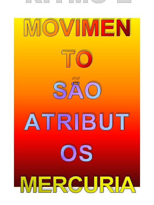 RITMO E MOVIMEN TO SÃO ATRIBUT OS MERCURIA RITMO E MOVIMEN TO SÃO ATRIBUT OS MERCURIA