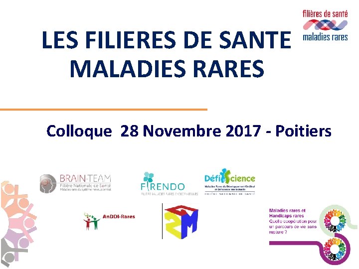 LES FILIERES DE SANTE MALADIES RARES Colloque 28 Novembre 2017 - Poitiers 1 