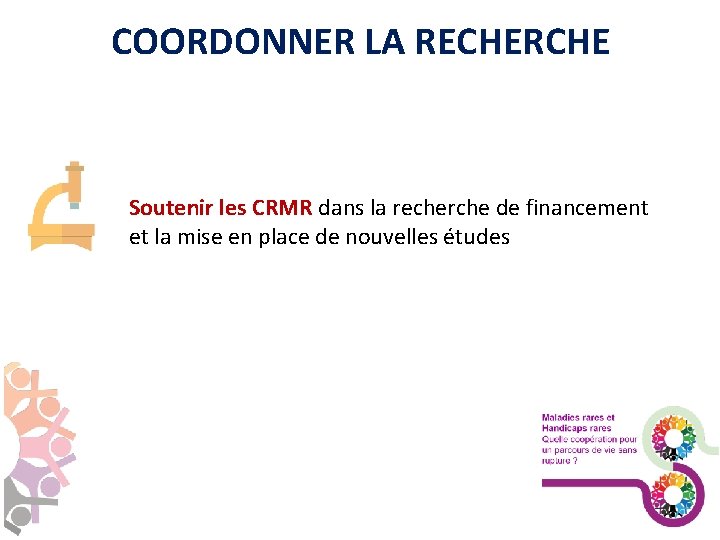 COORDONNER LA RECHERCHE Soutenir les CRMR dans la recherche de financement et la mise