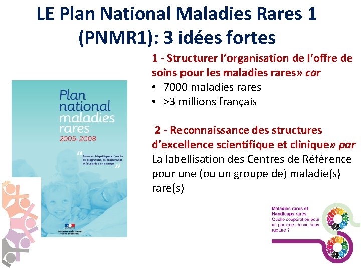 LE Plan National Maladies Rares 1 (PNMR 1): 3 idées fortes 1 - Structurer