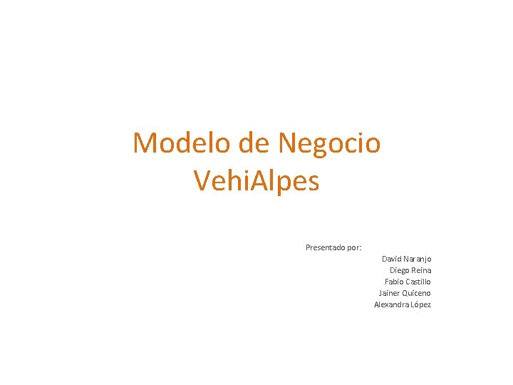 Modelo de Negocio Vehi. Alpes Presentado por: David Naranjo Diego Reina Fabio Castillo Jainer