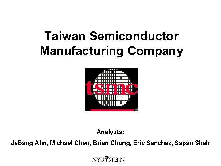 Taiwan Semiconductor Manufacturing Company Analysts: Je. Bang Ahn, Michael Chen, Brian Chung, Eric Sanchez,