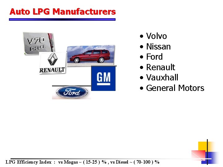 Auto LPG Manufacturers • • • Volvo Nissan Ford Renault Vauxhall General Motors LPG