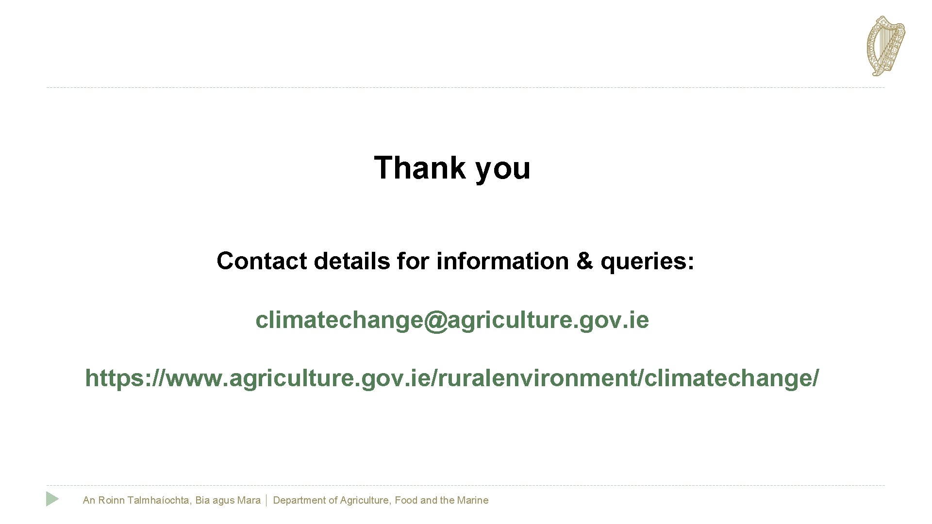 Thank you Contact details for information & queries: climatechange@agriculture. gov. ie https: //www. agriculture.