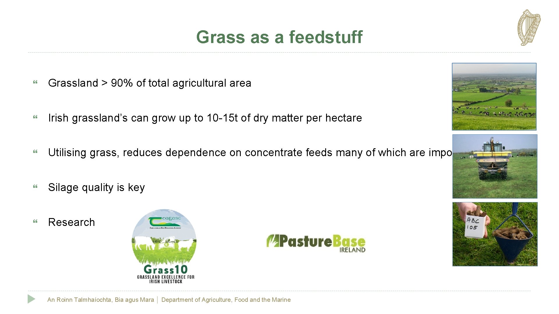 Grass as a feedstuff Grassland > 90% of total agricultural area Irish grassland’s can