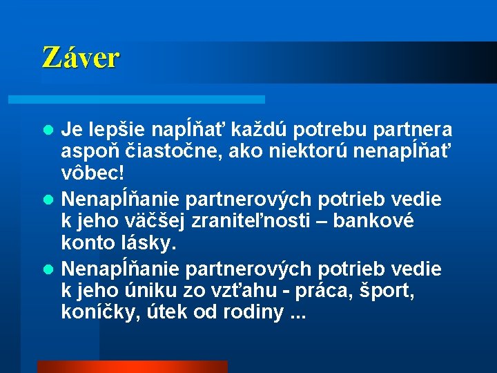 Záver Je lepšie napĺňať každú potrebu partnera aspoň čiastočne, ako niektorú nenapĺňať vôbec! l