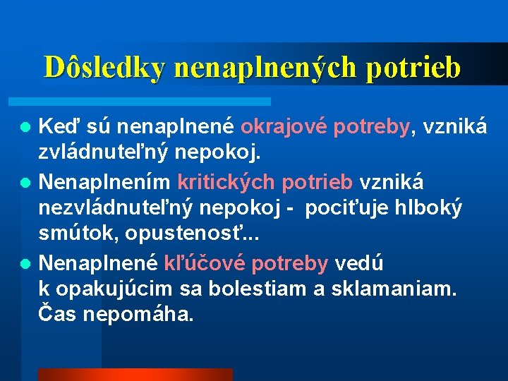 Dôsledky nenaplnených potrieb Keď sú nenaplnené okrajové potreby, vzniká zvládnuteľný nepokoj. l Nenaplnením kritických