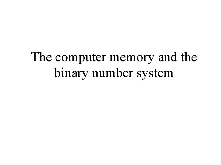 The computer memory and the binary number system 