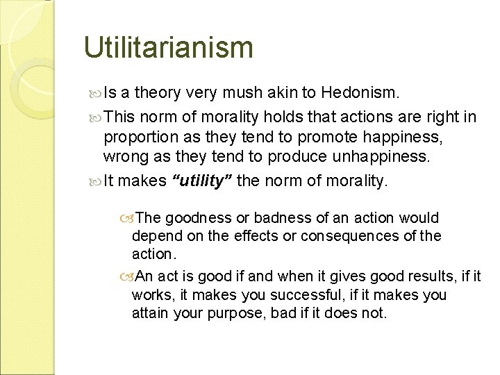 Utilitarianism Is a theory very mush akin to Hedonism. This norm of morality holds