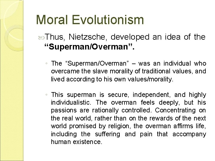 Moral Evolutionism Thus, Nietzsche, developed an idea of the “Superman/Overman”. ◦ The “Superman/Overman” –
