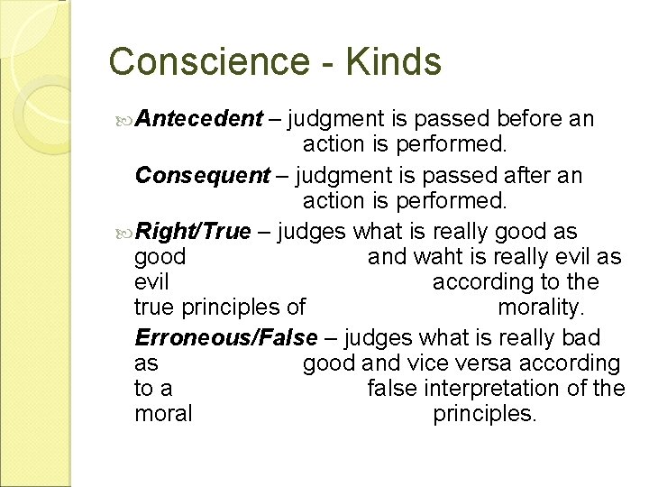 Conscience - Kinds Antecedent – judgment is passed before an action is performed. Consequent