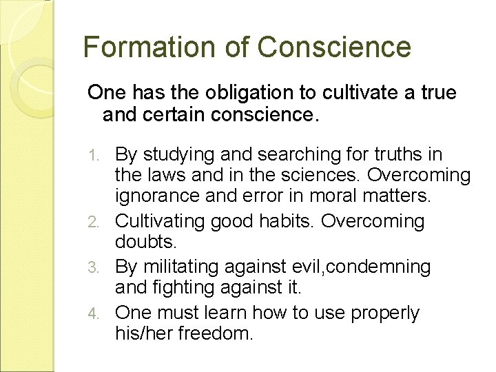 Formation of Conscience One has the obligation to cultivate a true and certain conscience.