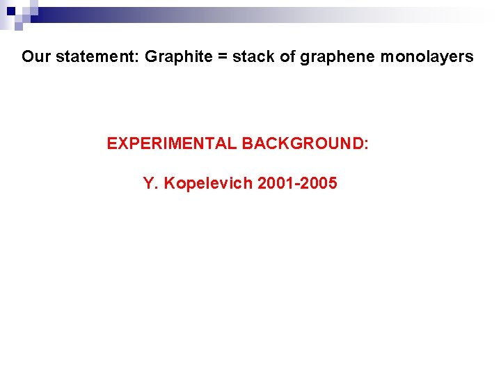 Our statement: Graphite = stack of graphene monolayers EXPERIMENTAL BACKGROUND: Y. Kopelevich 2001 -2005