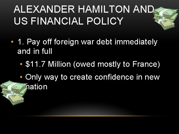 ALEXANDER HAMILTON AND US FINANCIAL POLICY • 1. Pay off foreign war debt immediately