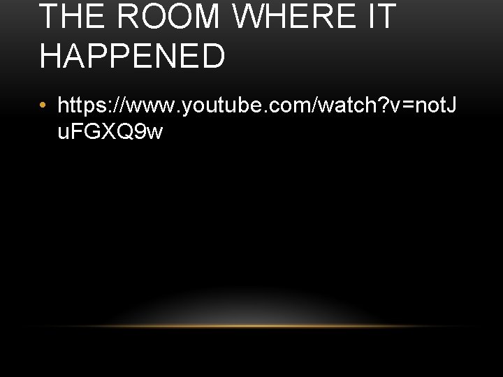 THE ROOM WHERE IT HAPPENED • https: //www. youtube. com/watch? v=not. J u. FGXQ