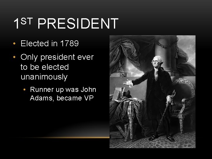 ST 1 PRESIDENT • Elected in 1789 • Only president ever to be elected