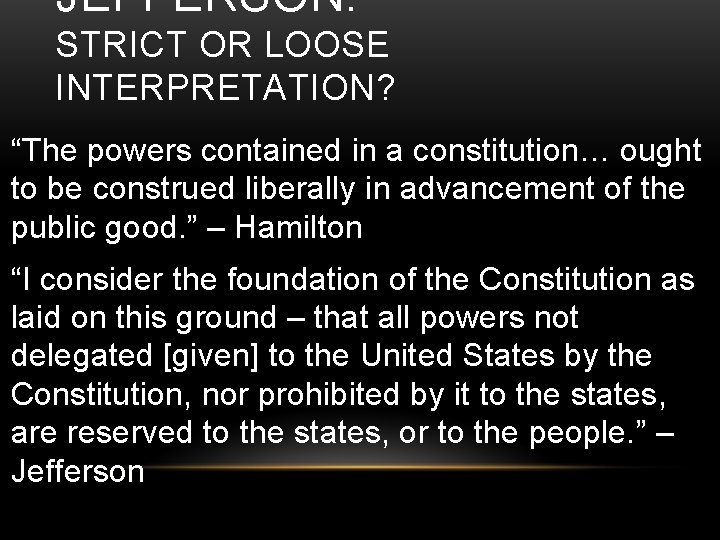 JEFFERSON: STRICT OR LOOSE INTERPRETATION? “The powers contained in a constitution… ought to be