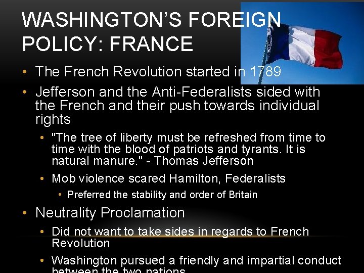 WASHINGTON’S FOREIGN POLICY: FRANCE • The French Revolution started in 1789 • Jefferson and