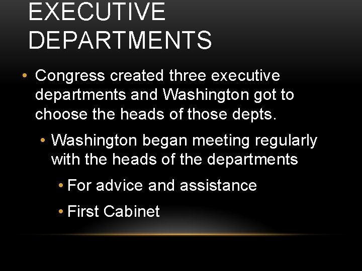 EXECUTIVE DEPARTMENTS • Congress created three executive departments and Washington got to choose the