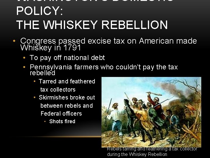 WASHINGTON’S DOMESTIC POLICY: THE WHISKEY REBELLION • Congress passed excise tax on American made