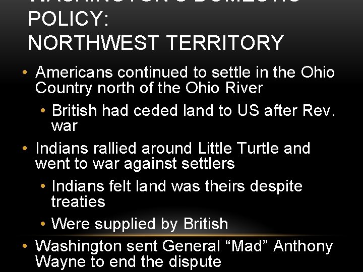 WASHINGTON’S DOMESTIC POLICY: NORTHWEST TERRITORY • Americans continued to settle in the Ohio Country