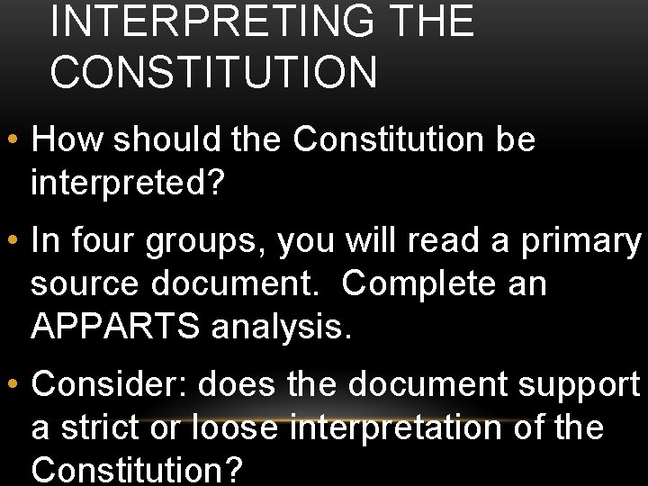 INTERPRETING THE CONSTITUTION • How should the Constitution be interpreted? • In four groups,