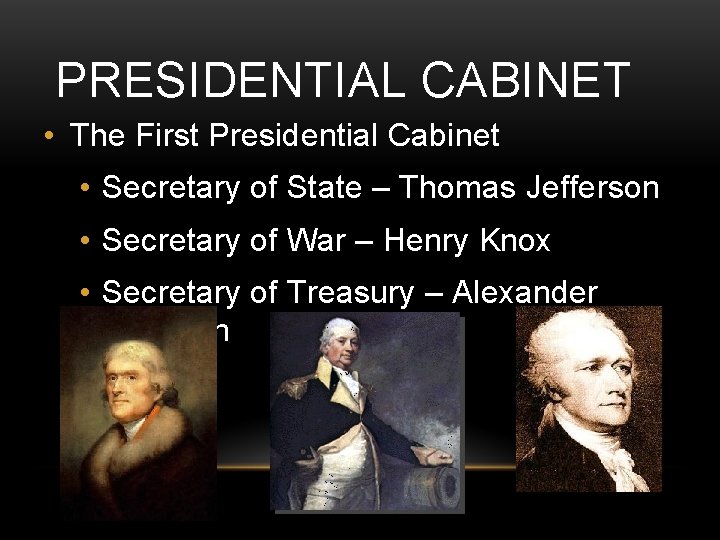 PRESIDENTIAL CABINET • The First Presidential Cabinet • Secretary of State – Thomas Jefferson