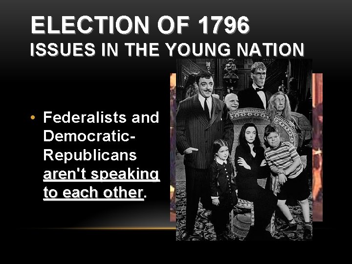 ELECTION OF 1796 ISSUES IN THE YOUNG NATION • Federalists and Democratic. Republicans aren't