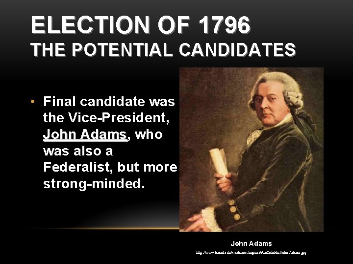 ELECTION OF 1796 THE POTENTIAL CANDIDATES • Final candidate was the Vice-President, John Adams,