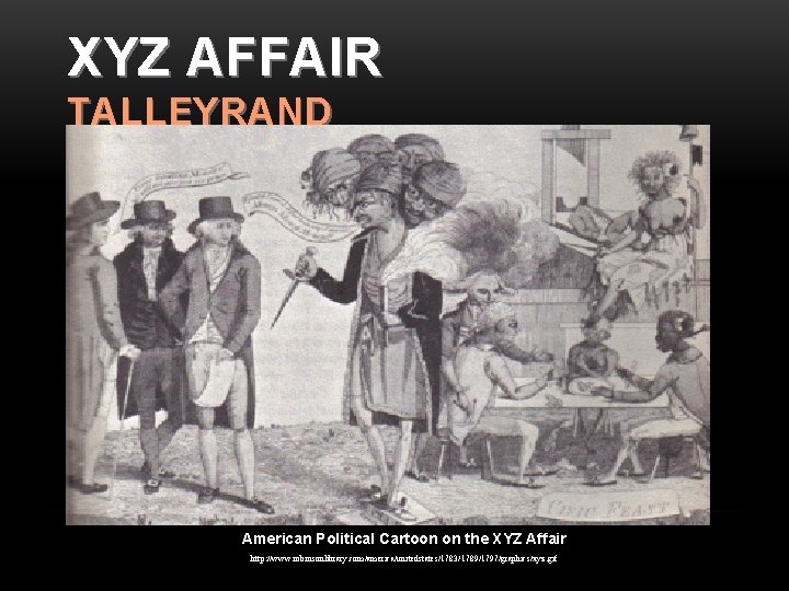 XYZ AFFAIR TALLEYRAND American Political Cartoon on the XYZ Affair http: //www. robinsonlibrary. com/america/unitedstates/1783/1789/1797/graphics/xyz.